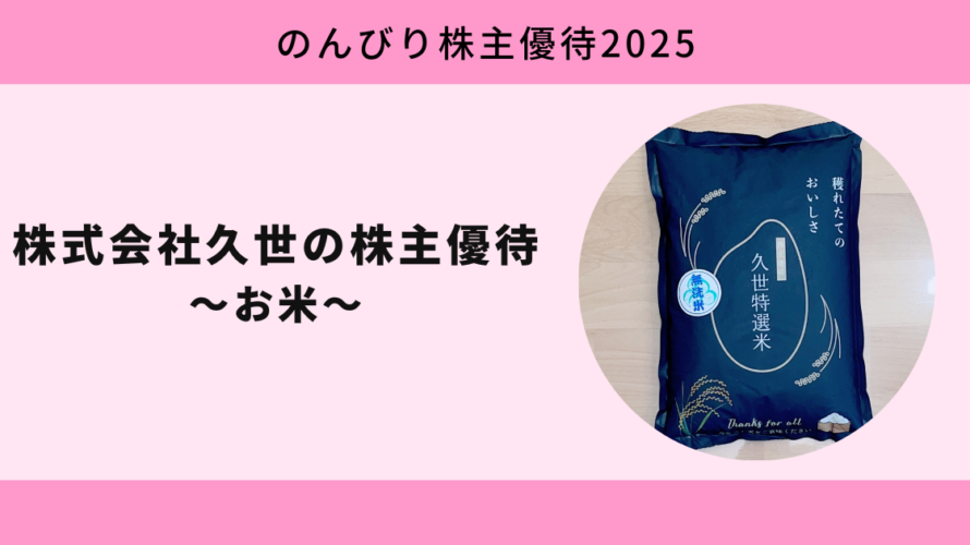 年に一度のご褒美!新米が届く株式会社久世の株主優待【のんびり株主優待2025】