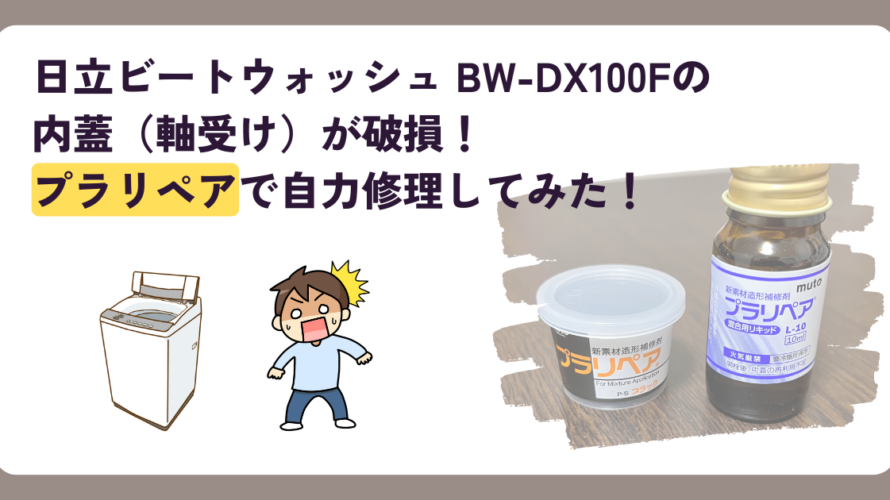 【日立ビートウォッシュ BW-DX100F】の内蓋（軸受け）が破損！プラリペアで自力修理してみた！