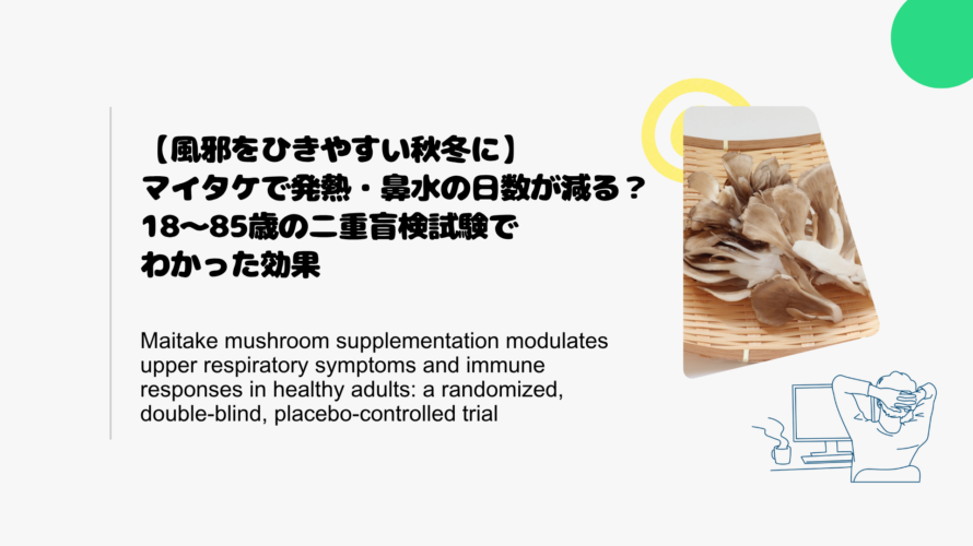 【風邪をひきやすい秋冬に】マイタケで発熱・鼻水の日数が減る？18〜85歳の二重盲検試験でわかった効果