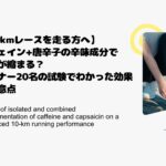 【10kmレースを走る方へ】カフェイン+唐辛子の辛味成分で記録が縮まる？ランナー20名の試験でわかった効果と注意点